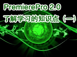 PremierePro 2.0 视频教程-了解Premiere学习的知识点（一）